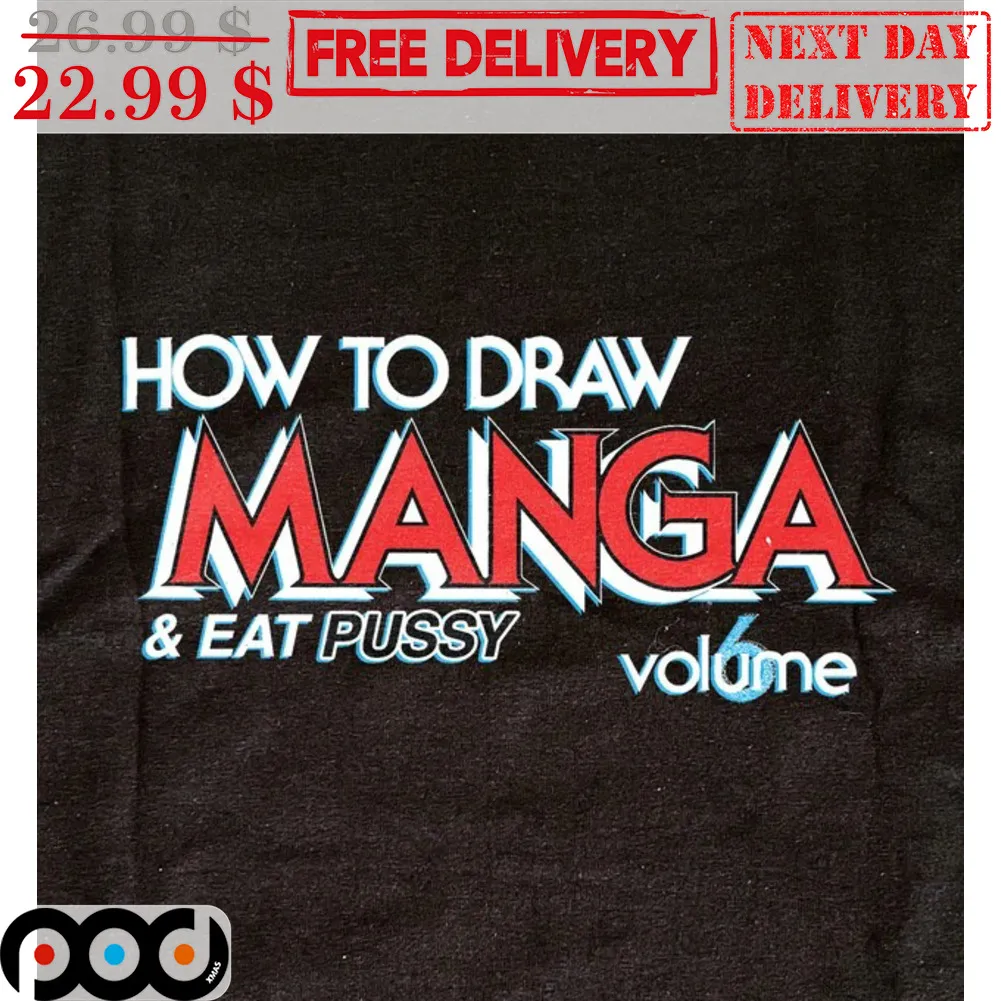 How To Draw Manga And Eat Pussy Volume 6 Shirt
