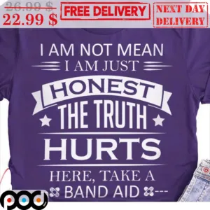 I Am Not Mean I Am Just Honest The Truth Hurts Here Take A Band Aid Shirt