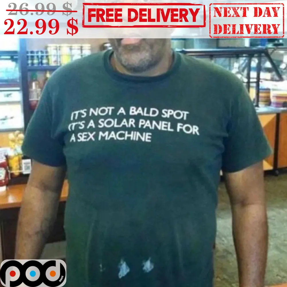It's Not A Bald Spot It's A Solar Panel For A Sex Machine Shirt