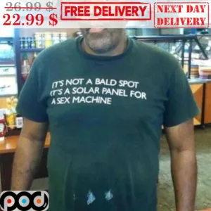 It's Not A Bald Spot It's A Solar Panel For A Sex Machine Shirt
