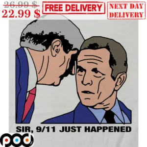 Sir 9 11 Just Happened Shirt