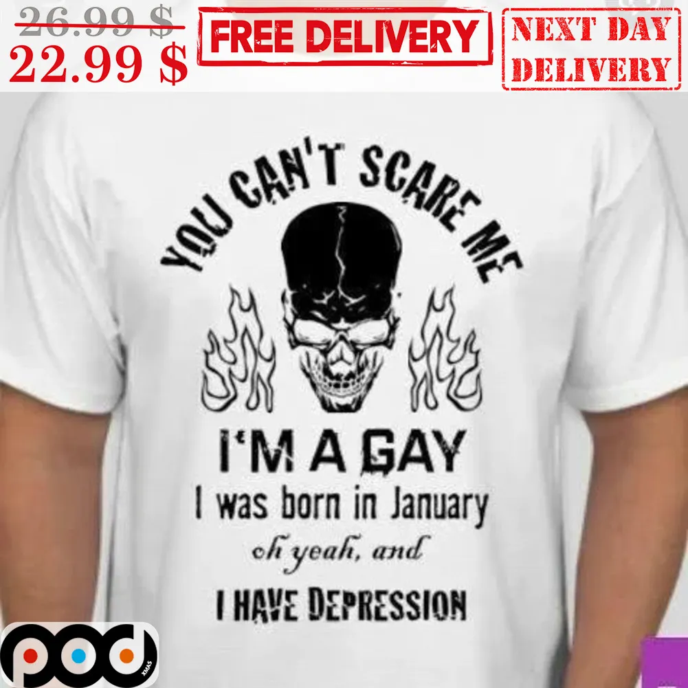 Skull You Can't Scare Me I'm A Hay I Was Born In January Oh Yeah And I Have Depression Shirt