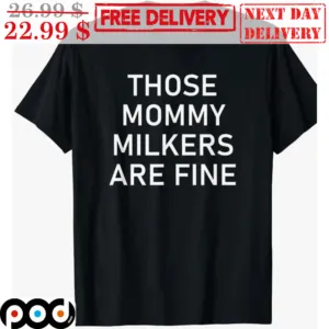 Those Mommy Milkers Are Fine Shirt