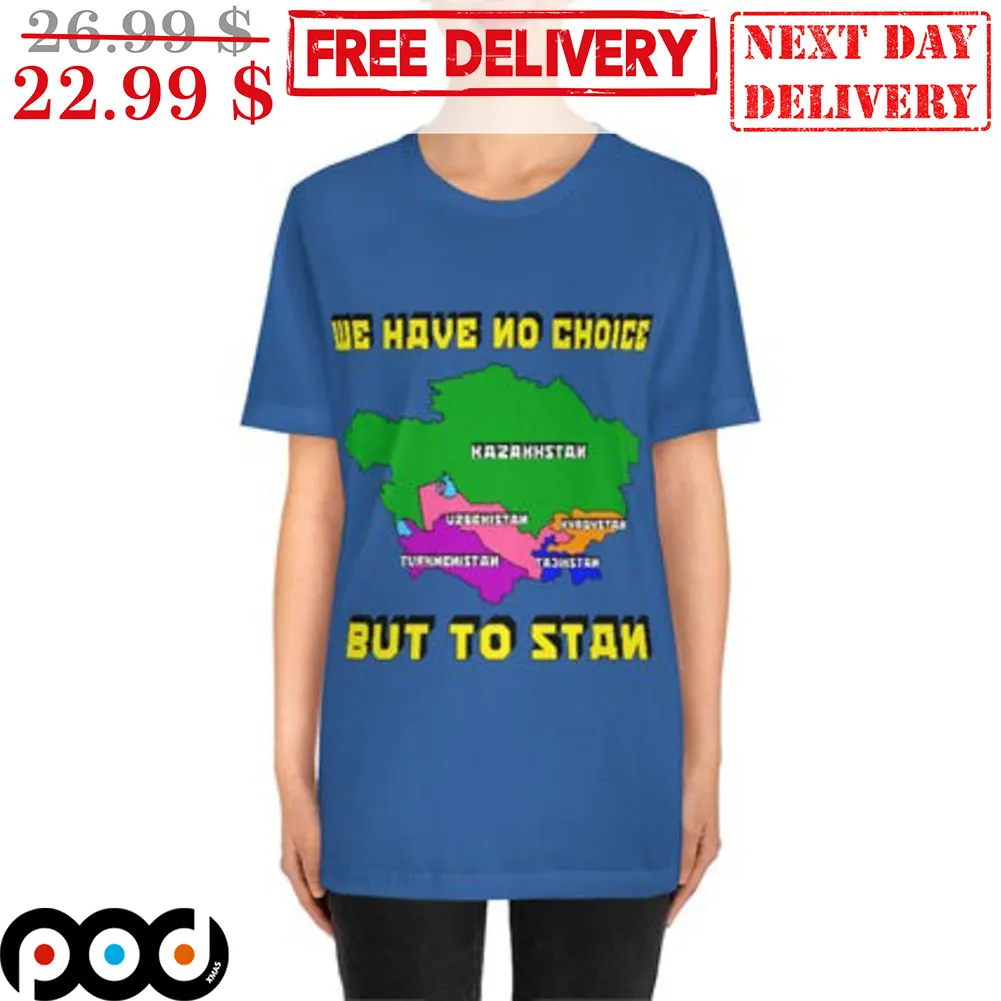 We Have No Choice But To Stan Shirt