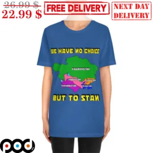 We Have No Choice But To Stan Shirt