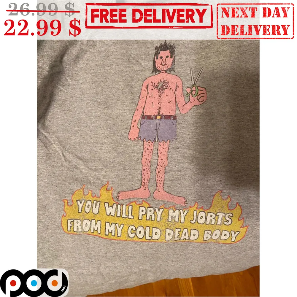 You Will Pry My Jorts From My Cold Dead Body Shirt