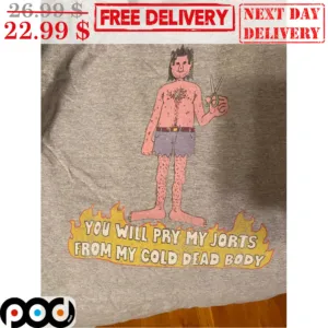 You Will Pry My Jorts From My Cold Dead Body Shirt