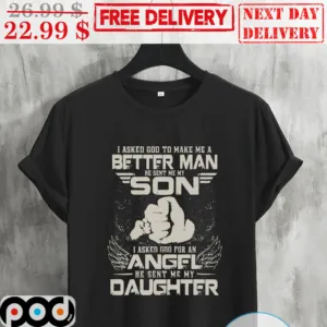 Fist Bumb I Asked God To Make Me A Better Man He Sent Me My Son I Asked God For An Angel He Sent Me My Daughter Shirt