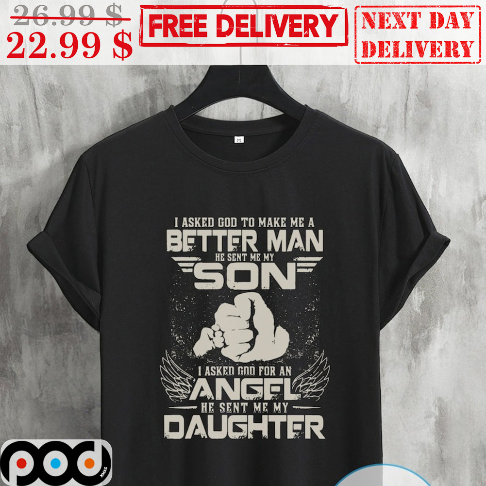 Fist Bumb I Asked God To Make Me A Better Man He Sent Me My Son I Asked God For An Angel He Sent Me My Daughter Shirt Fist Bumb I Asked God To Make Me A Better Man He Sent Me My Son I Asked God For An Angel He Sent Me My Daughter Shirt