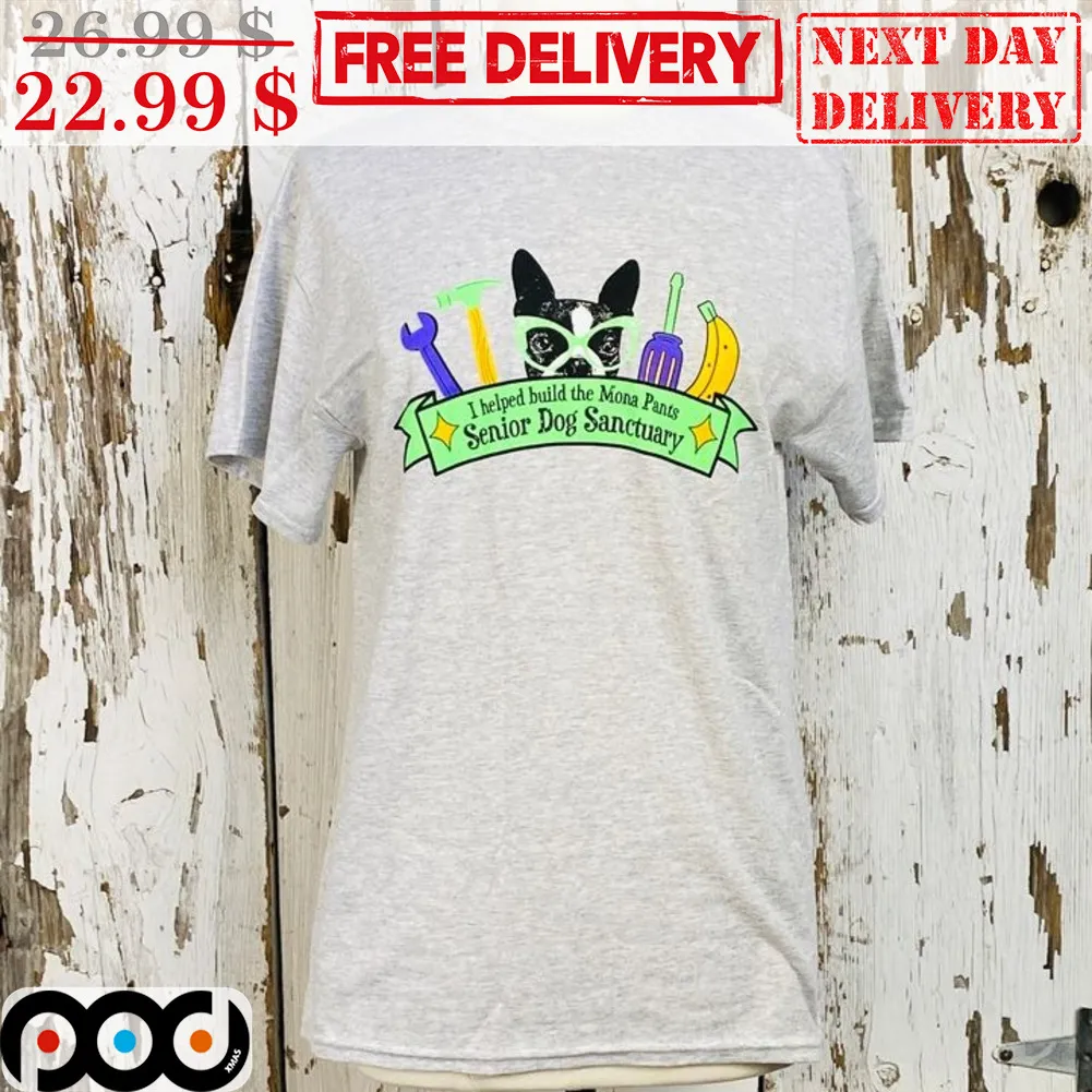 Dog I Helped Build The Mona Pants Senior Dog Sanctuary Shirt