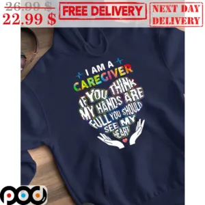 I Am A Caregiver If You Think My Hands Are Full You Should See My Heart Shirt