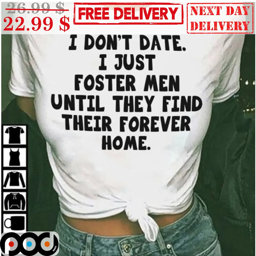 I Don't Date I Just Foster Men Until They Find Their Forever Home Shirt
