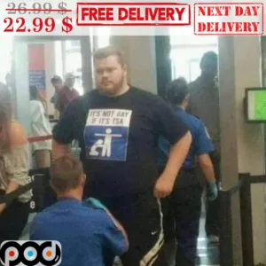 It's Not Gay If It's TSA Shirt