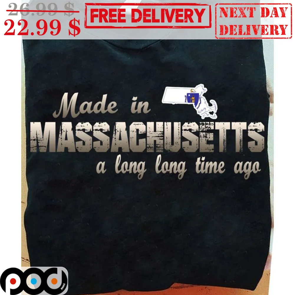 Made In Massachusetts A Long Long Time Ago Shirt
