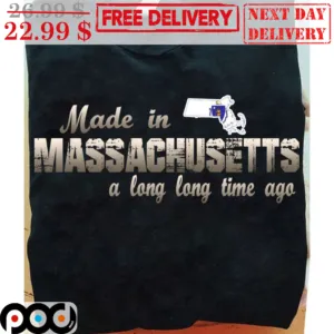 Made In Massachusetts A Long Long Time Ago Shirt