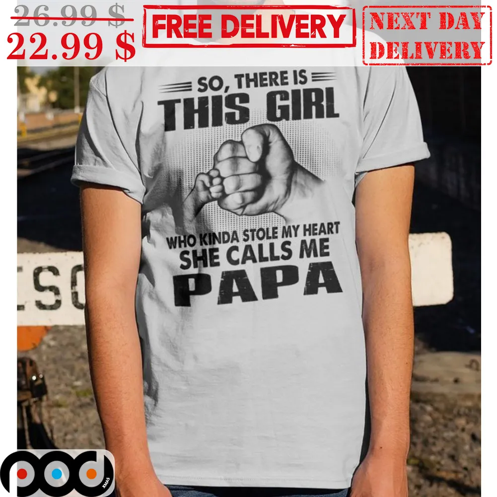 So There Is This Girl Who Kinda Stole My Heart She Calls Me Papa Shirt
