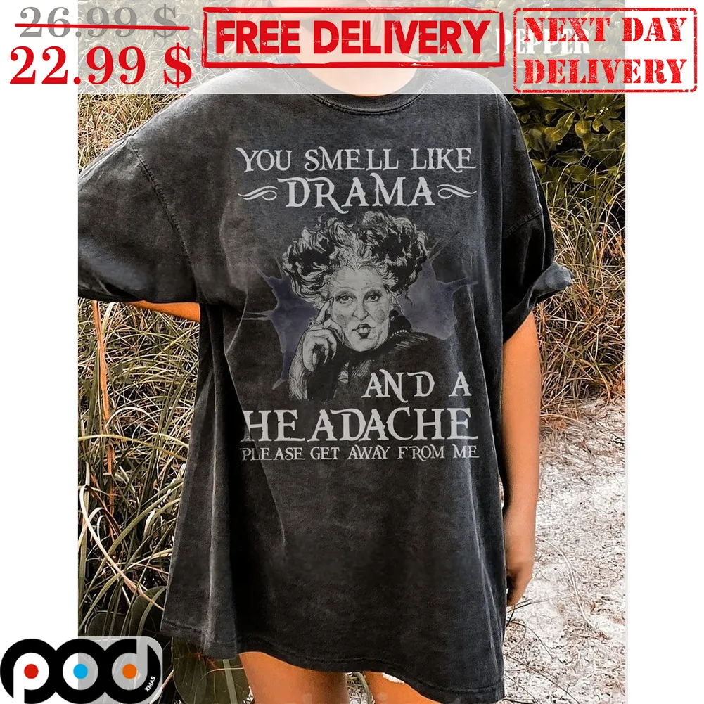 Hocus Pocus You Smell Like Drama And A he Adache Please Get Away From Me Shirt