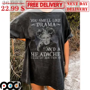 Hocus Pocus You Smell Like Drama And A he Adache Please Get Away From Me Shirt