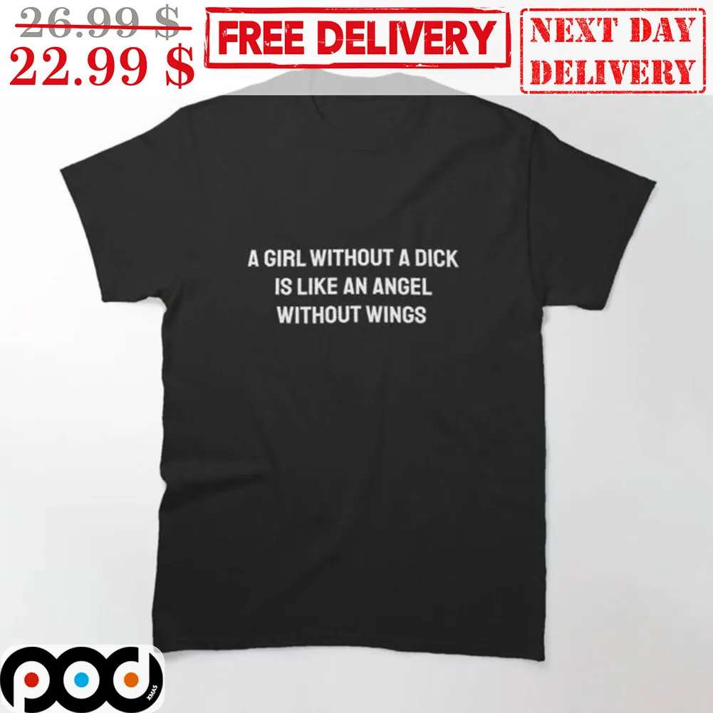 A Girl Without A Dick Is Like An Angel Without Wings Shirt