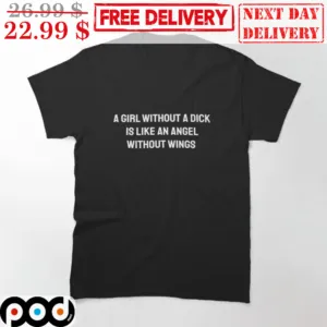 A Girl Without A Dick Is Like An Angel Without Wings Shirt