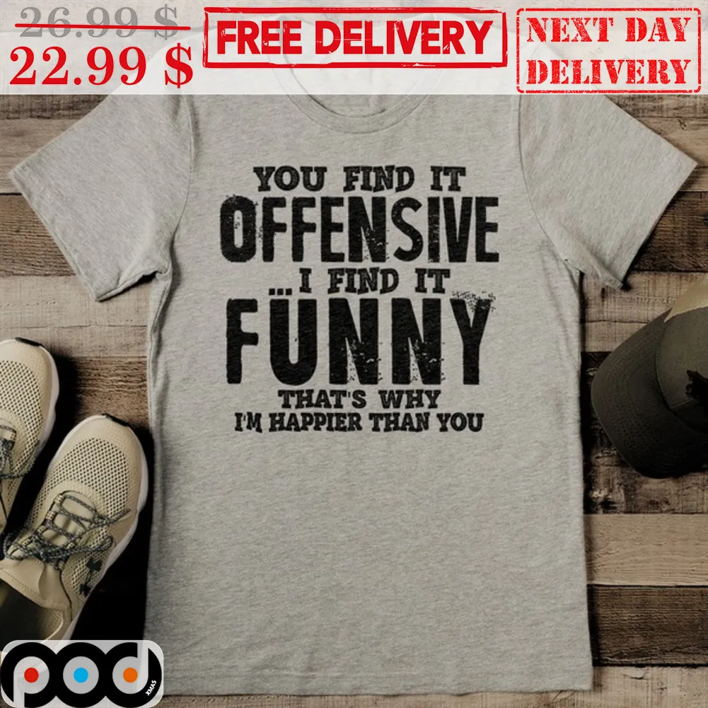 You Find It Offensive I Find It Funny That's Why I'm Happier Than You Retro Shirt