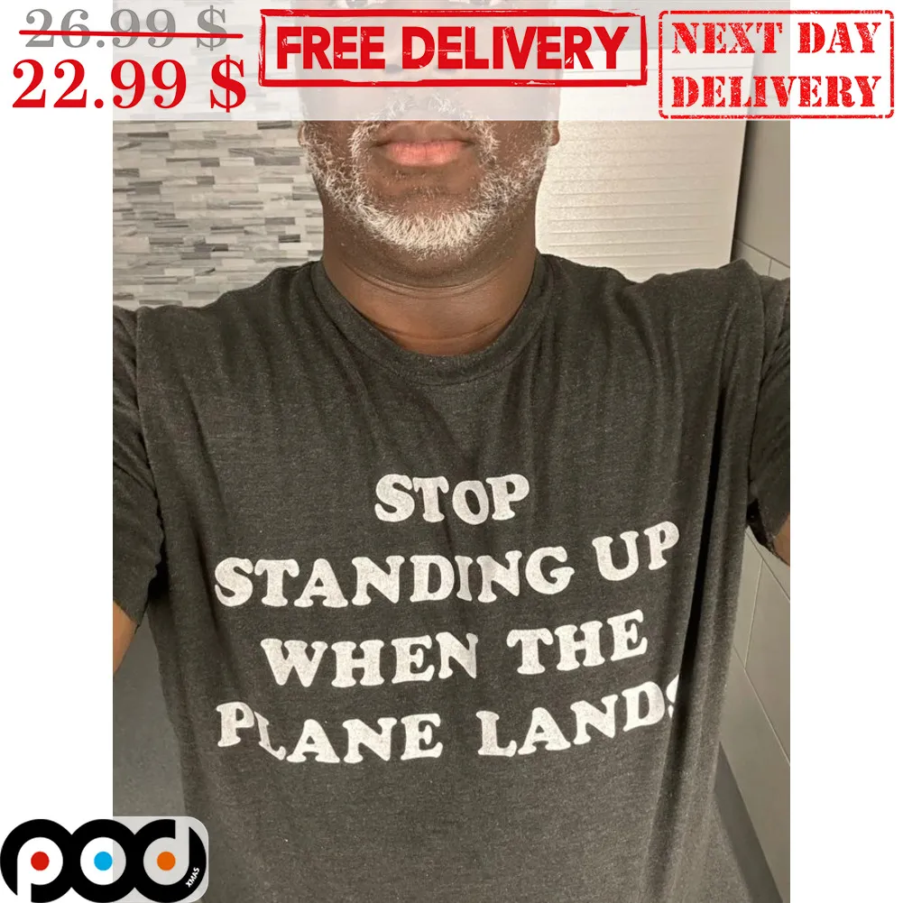 Stop Standing Up When The Plane Lands Shirt