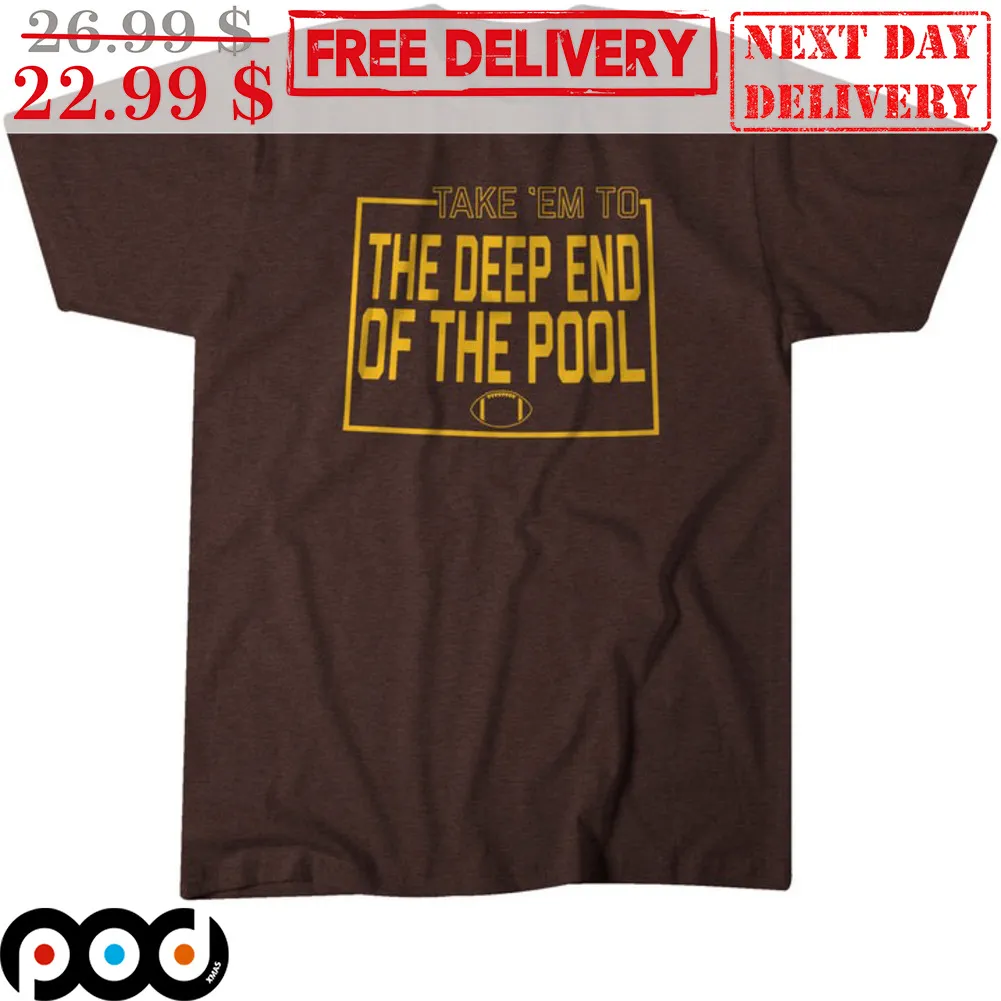 Take 'Em To The Deep End Of The Pool Shirt