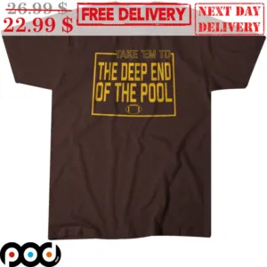 Take 'Em To The Deep End Of The Pool Shirt
