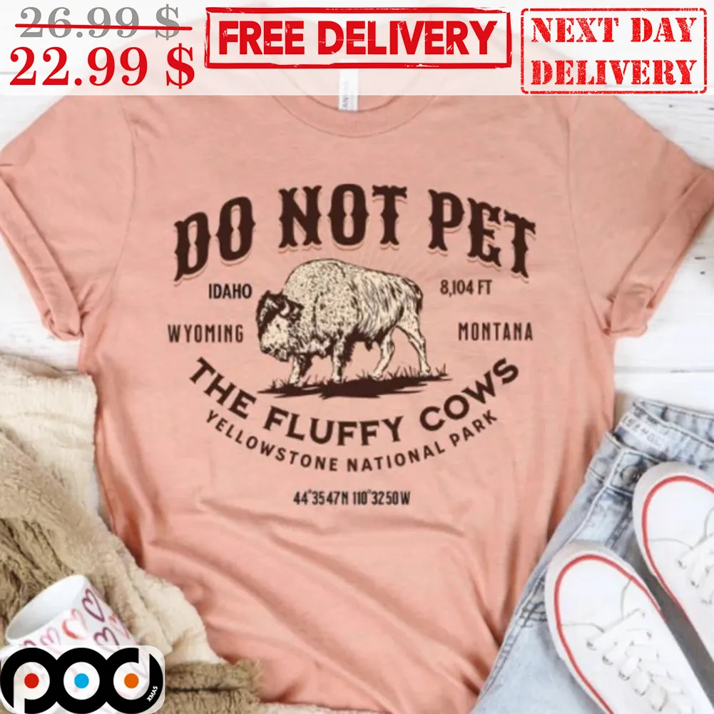 Bison Do Not Pet The Fluffy Cows Yellowstone National Park Shirt