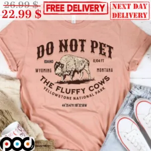 Bison Do Not Pet The Fluffy Cows Yellowstone National Park Shirt