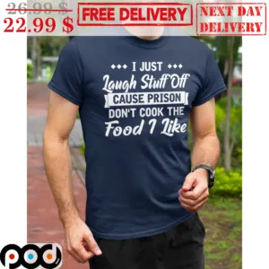 I Just Laugh Stuff Off Cause Prison Don't Cook The Food I Like Vintage Shirt