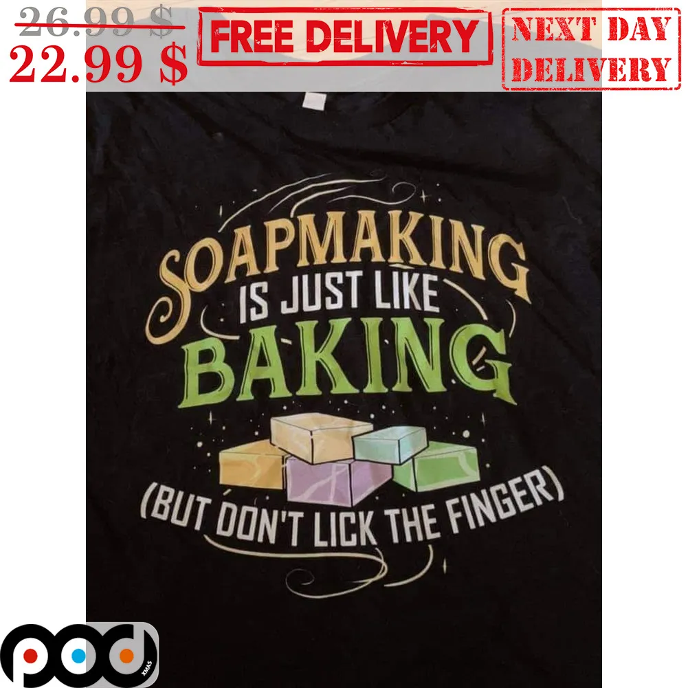 Soapmaking Is Just Like Baking But Don't Lick The Finger Shirt