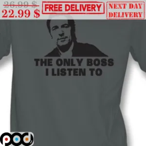 Bruce Springsteen The Only Boss I Listen To Shirt
