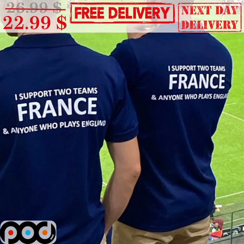 I Support Two Teams France And Anyone Who Plays England Shirt