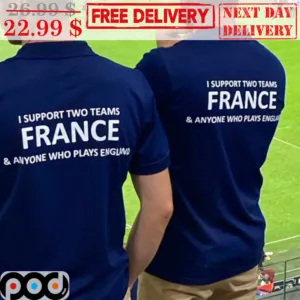 I Support Two Teams France And Anyone Who Plays England Shirt