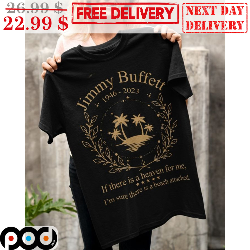 Jimmy Buffett 1946- 2023 If There Is A Heaven For Me I'm Sure There Is A Beach Attached Shirt Jimmy Buffett 1946- 2023 If There Is A Heaven For Me I'm Sure There Is A Beach Attached Shirt