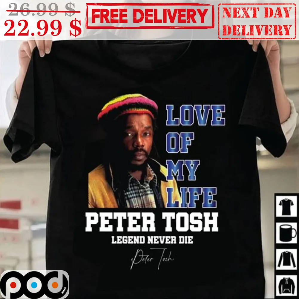 Love Of My Life Peter Tosh Legend Never Die Shirt