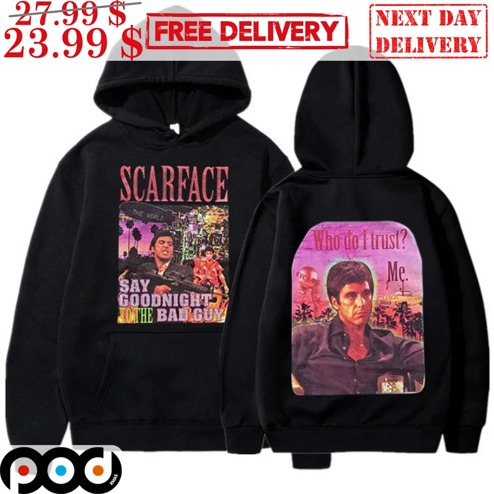 Scarface Say Goodnight To The Bad Guy Who Do I Trust Me Shirt