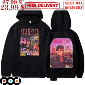 Scarface Say Goodnight To The Bad Guy Who Do I Trust Me Shirt