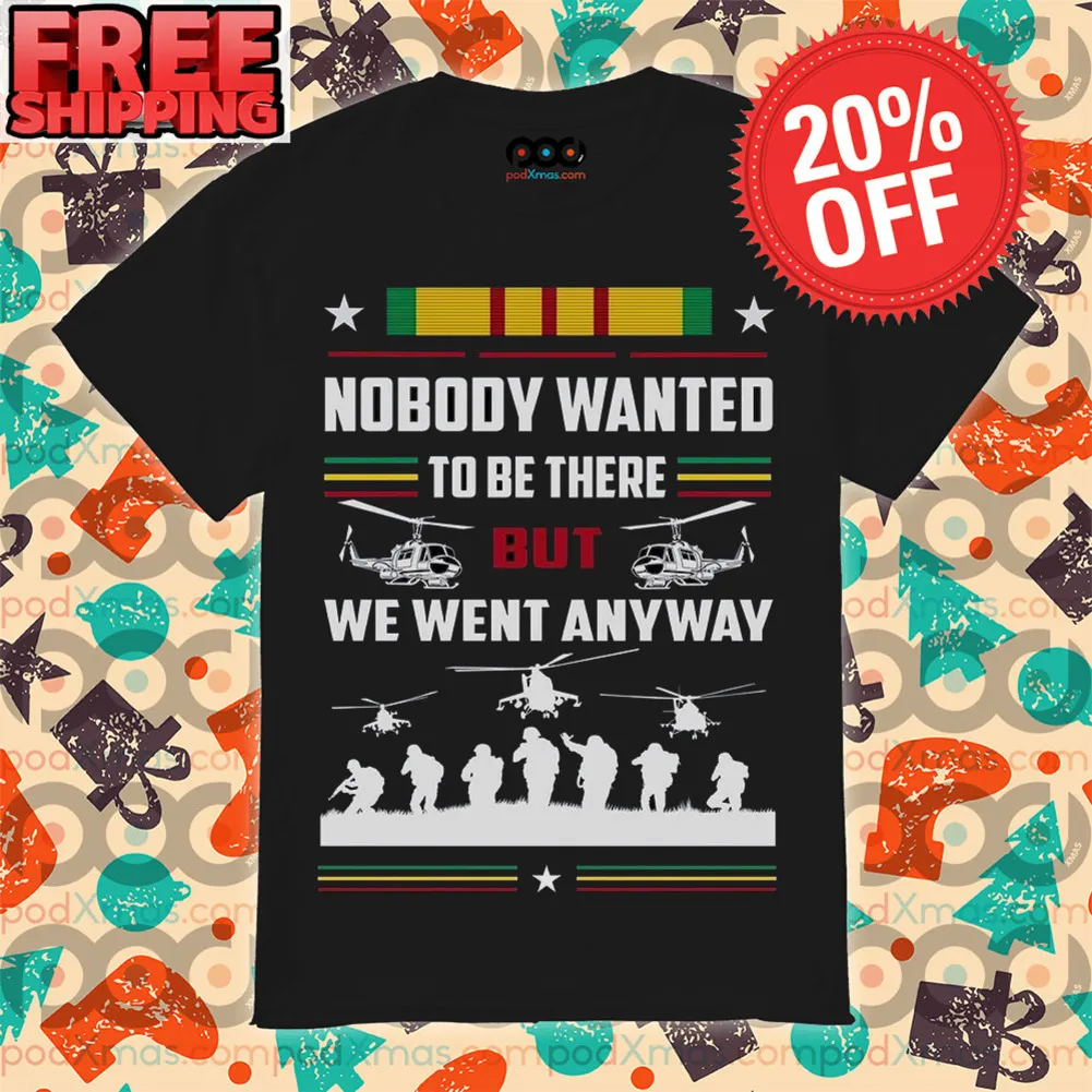 Nobody Wanted To Be There But We Went Anyway War Shirt