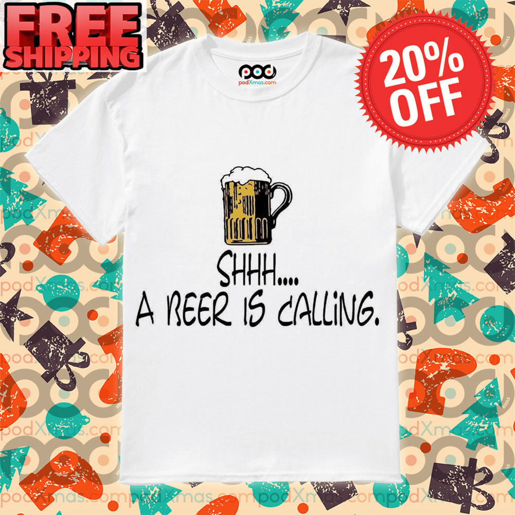 Shhh A Beer Is Calling Shirt Shhh A Beer Is Calling Shirt
