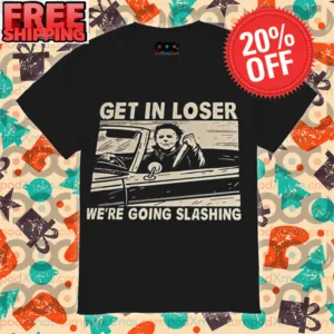 Michael Myers Get In Loser We're Going Slashing Halloween Shirt