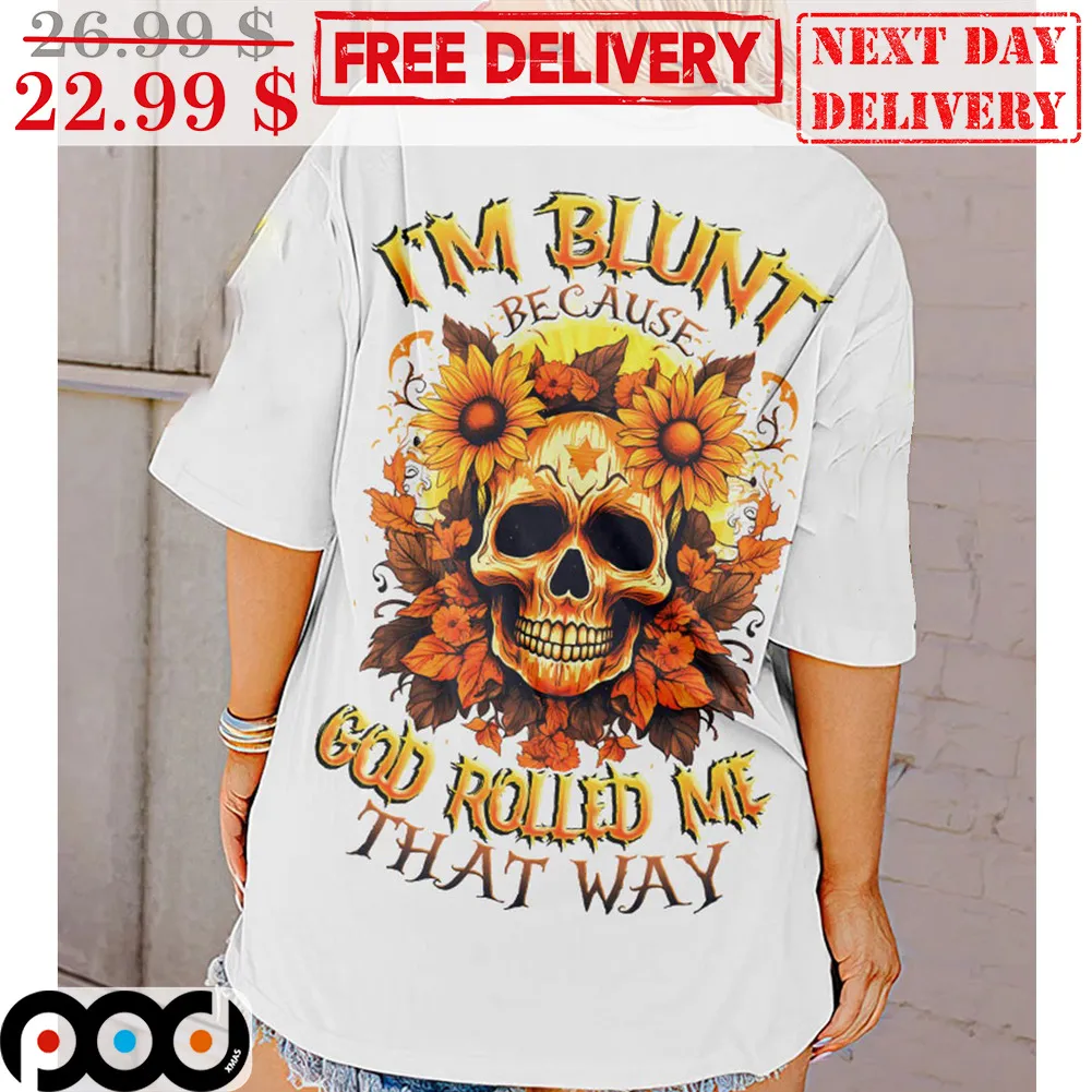 Skull Sunflower I'm Blunt Because God Rolled Me That Way Shirt