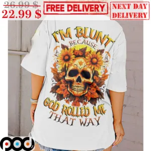 Skull Sunflower I'm Blunt Because God Rolled Me That Way Shirt