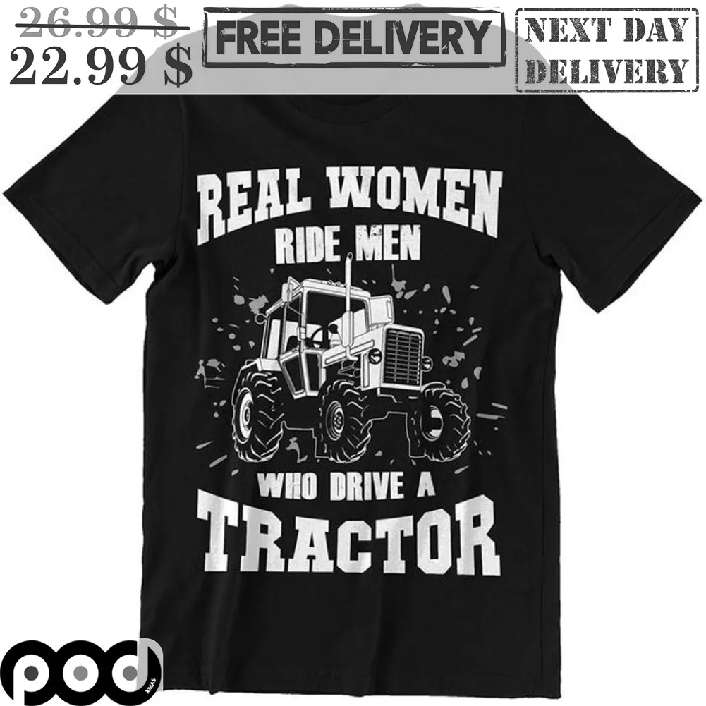 Real Women Ride Men Who Drive A Tractor Shirt