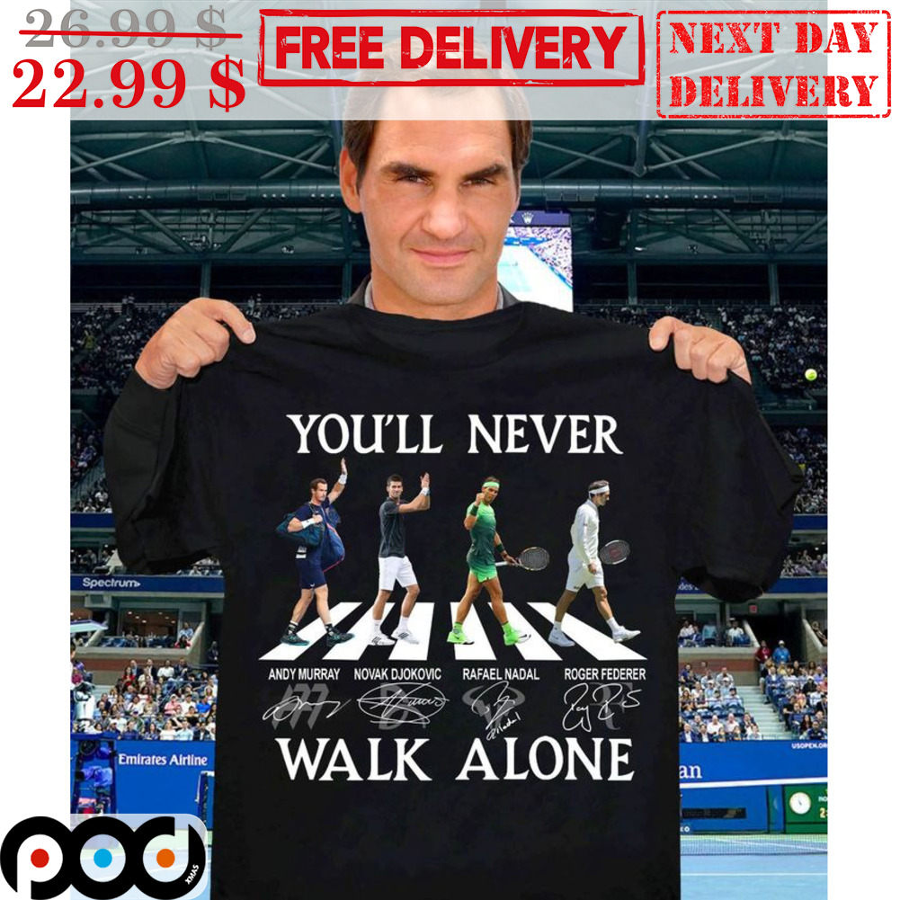 You'll Never Walk Alone Andy Murry Novak Djokovic Rafael Nadal Roger Federer Tennis Shirt
