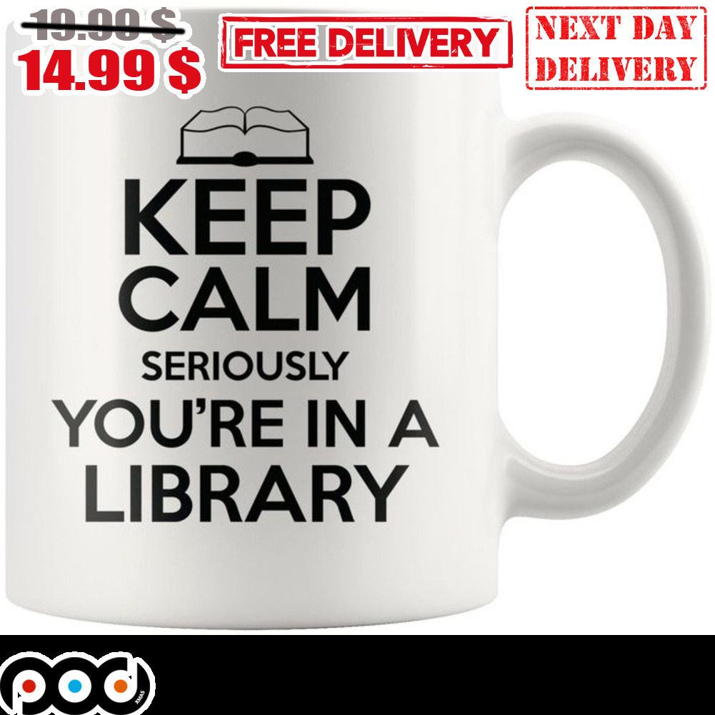 Keep Calm Seriously You're In A Library Mug