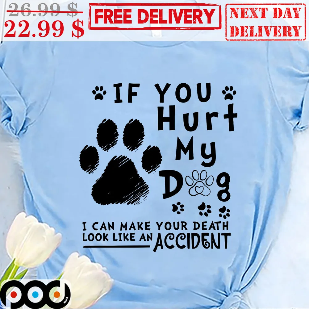 If You Hurt My Dog I Can Make Your Death Look Like An Accident Shirt