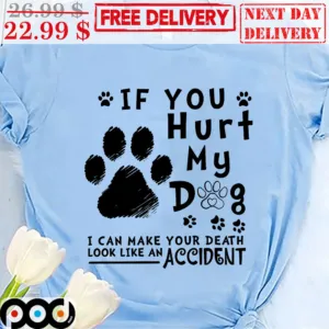 If You Hurt My Dog I Can Make Your Death Look Like An Accident Shirt
