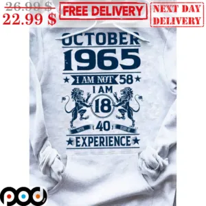 October 1965 I Am 58 I Am 18 With 40 Years Of Experience Vintage Shirt